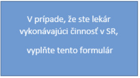 V prípade, že ste lekár vykonávajúci činnosť v SR, vyplňte tento formulár