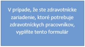 V prípade, že ste zdravotnícke zariadenie, ktoré potrebuje zdravotníckych pracovníkov, vyplňte tento formulár V prípade, že ste zdravotnícke zariadenie, ktoré potrebuje zdravotníckych pracovníkov, vyplňte tento formulár