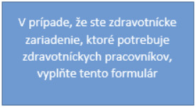 V prípade, že ste zdravotnícke zariadenie, ktoré potrebuje zdravotníckych pracovníkov, vyplňte tento formulár